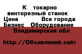 16К40 токарно винторезный станок › Цена ­ 1 000 - Все города Бизнес » Оборудование   . Владимирская обл.